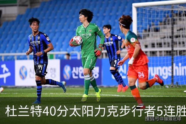 杜兰特40分太阳力克步行者5连胜 绿军再胜火箭
